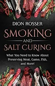 Smoking and Salt Curing: What You Need to Know About Preserving Meat, Game, Fish, and More!