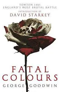 Fatal colours : the battle of Towton, 1461 ; [England's most brutal battle]