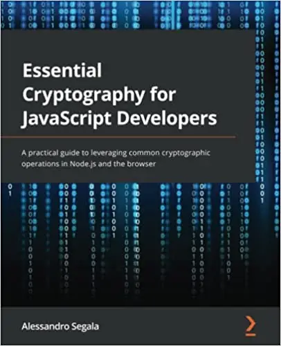 Essential Cryptography for JavaScript Developers: A practical guide to leveraging common cryptographic operations in Node.js an