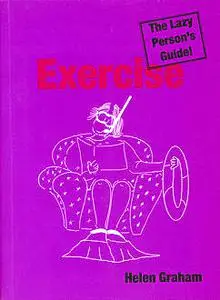 «Exercise: The Lazy Person's Guide!» by Helen Graham