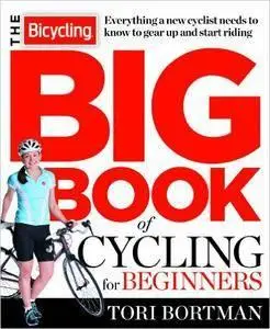 The Bicycling Big Book of Cycling for Beginners: Everything a new cyclist needs to know to gear up and start riding [Repost]