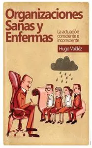 «Organizaciones sanas y enfermas» by Hugo Valdez