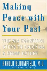 Making Peace with Your Past: The Six Essential Steps to Enjoying a Great Future