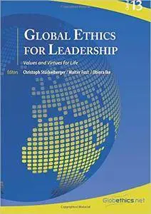 Global Ethics for Leadership: Values and Virtues for Life
