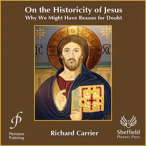 On the Historicity of Jesus: Why We Might Have Reason for Doubt [Audiobook]