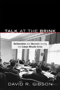 Talk at the Brink: Deliberation and Decision during the Cuban Missile Crisis