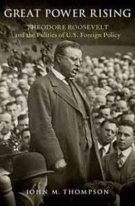 Great Power Rising: Theodore Roosevelt and the Politics of U.S. Foreign Policy (Repost)