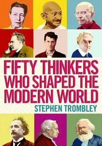 Fifty Thinkers Who Shaped the Modern World (Repost)