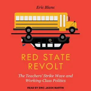 «Red State Revolt: The Teachers' Strike Wave and Working-Class Politics» by Eric Blanc