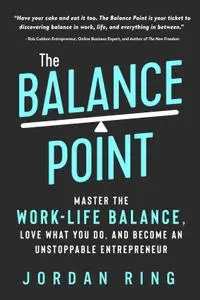 The Balance Point: Master the Work-Life Balance, Love What You do, and Become an Unstoppable Entrepreneur