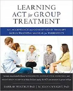 Learning ACT for Group Treatment: An Acceptance and Commitment Therapy Skills Training Manual for Therapists