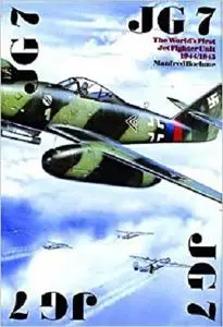 JG 7: The Worlds First Jet Fighter Unit 1944/1945