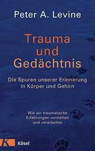 Trauma und Gedächtnis: Die Spuren unserer Erinnerung in Körper und Gehirn