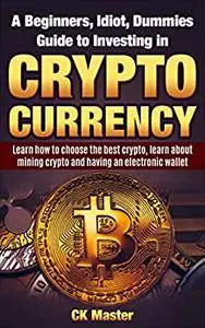 A Beginners, Idiot, Dummies Guide to Investing in Cryptocurrency