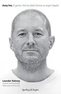 Leander Kahney - Jony Ive. Il genio che ha dato forma ai sogni Apple (repost)