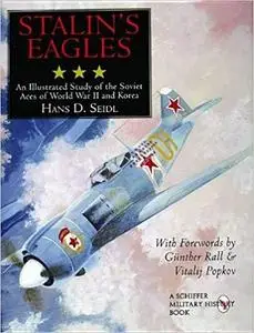 Stalin's Eagles: An Illustrated Study of the Soviet Aces of World War II and Korea (Schiffer Military History)