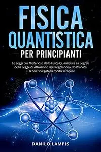Fisica Quantistica per Principianti: Le Leggi più Misteriose della Fisica Quantistica