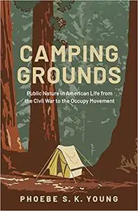 Camping Grounds: Public Nature in American Life from the Civil War to the Occupy Movement