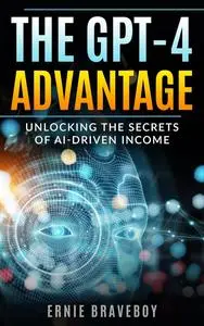 The GPT-4 Advantage: Unlocking the Secrets of AI-Driven Income