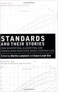 Standards and Their Stories: How Quantifying, Classifying, and Formalizing Practices Shape Everyday Life