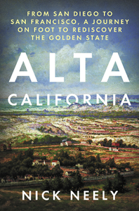 Alta California : From San Diego to San Francisco, A Journey on Foot to Rediscover the Golden State