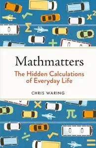 Mathmatters: The Hidden Calculations of Everyday Life