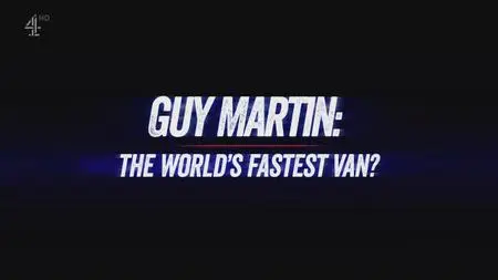Ch4. - Guy Martin: The World's Fastest Van? (2018)