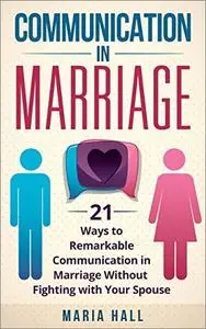 Communication in Marriage: 21 Ways to Remarkable Communication in Marriage Without Fighting with Your Spouse [Audiobook]
