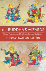 The Buddha's Wizards : Magic, Protection, and Healing in Burmese Buddhism