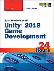 Unity 2018 Game Development in 24 Hours, Sams Teach Yourself  Ed 3