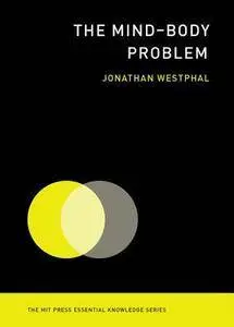 The Mind-Body Problem (The MIT Press Essential Knowledge)