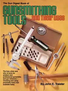 The Gun Digest Book of Gunsmithing Tools ...and Their Uses [Repost]
