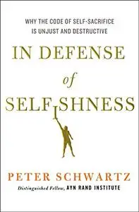In Defense of Selfishness: Why the Code of Self-Sacrifice is Unjust and Destructive (Repost)
