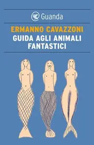 Ermanno Cavazzoni - Guida agli animali fantastici (repost)