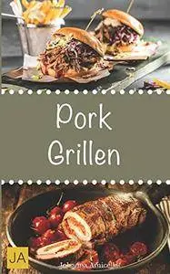 Pork Grillen: 30 Rezepte für leckere Pork-Gerichte zum Grillen: Damit die nächste Grill-Party ein Hit wird !
