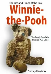 The Life and Times of the Real Winnie the Pooh: The Bear Who Inspired A. A. Milne