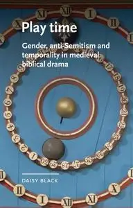 Play Time: Gender, Anti-semitism and Temporality in Medieval Biblical Drama