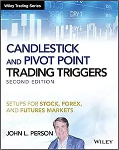 Candlestick and Pivot Point Trading Triggers, + Website: Setups for Stock, Forex, and Futures Markets, Second edition