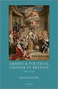 Armies and Political Change in Britain, 1660-1750