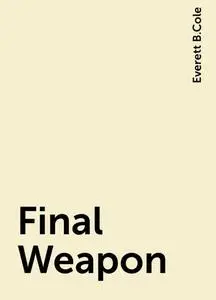 «Final Weapon» by Everett B.Cole