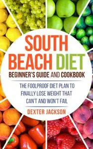 South Beach Diet Beginner's Guide and Cookbook: The Foolproof Diet Plan to Finally Lose Weight Fast that Can't and Won't Fail