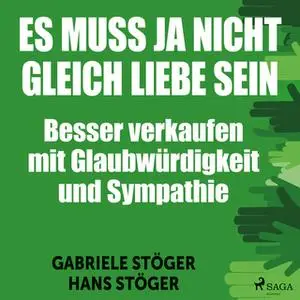 «Es muss ja nicht gleich Liebe sein: Besser verkaufen mit Glaubwürdigkeit und Sympathie» by Gabriele Stöger,Hans Stöger