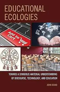 Educational Ecologies: Toward a Symbolic-Material Understanding of Discourse, Technology, and Education