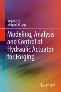 Modeling, Analysis and Control of Hydraulic Actuator for Forging