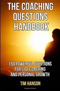 The Coaching Questions Handbook: 150 Powerful Questions for Life Coaching and Personal Growth