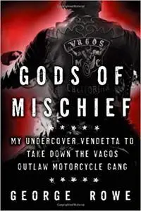 Gods of Mischief: My Undercover Vendetta to Take Down the Vagos Outlaw Motorcycle Gang