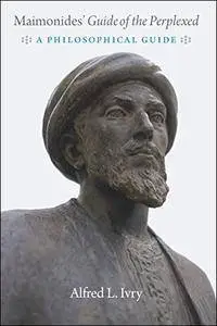 Maimonides' "Guide of the Perplexed": A Philosophical Guide