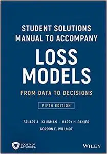 Student Solutions Manual to Accompany Loss Models: From Data to Decisions, 5 edition