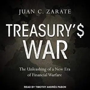 Treasury's War: The Unleashing of a New Era of Financial Warfare [Audiobook]