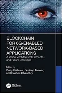 Blockchain for 6G-Enabled Network-Based Applications: A Vision, Architectural Elements, and Future Directions